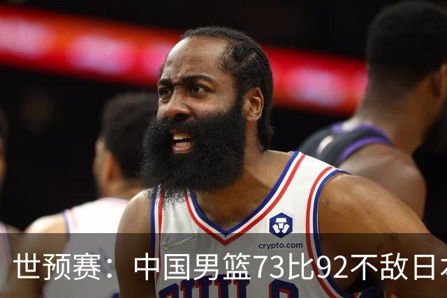 世预赛：中国男篮73比92不敌日本男篮