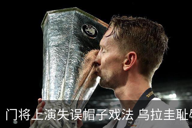 门将上演失误帽子戏法 乌拉圭耻辱出局+连续2届止步小组赛