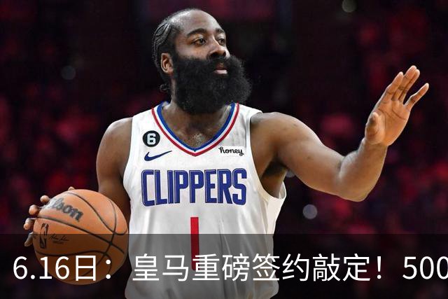 6.16日：皇马重磅签约敲定！5000万欧截胡库库雷利亚，重返西甲豪门，后防三线彻底补齐